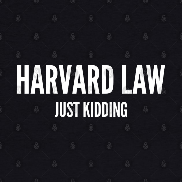 Harvard Law Just Kidding - Funny College Joke Novelty Statement by sillyslogans